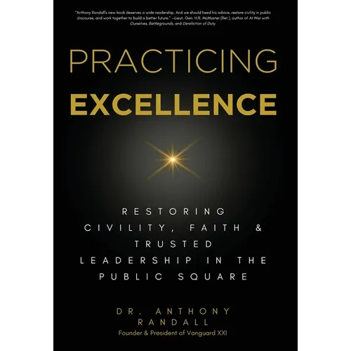 Practicing Excellence: Restoring Civility, Faith & Trusted Leadership in the Public Square - Hardcover