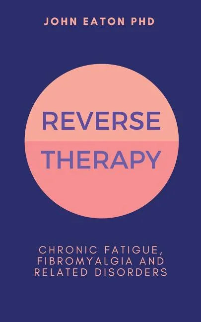 Reverse Therapy: Chronic Fatigue, Fibromyalgia and Related Disorders - Paperback
