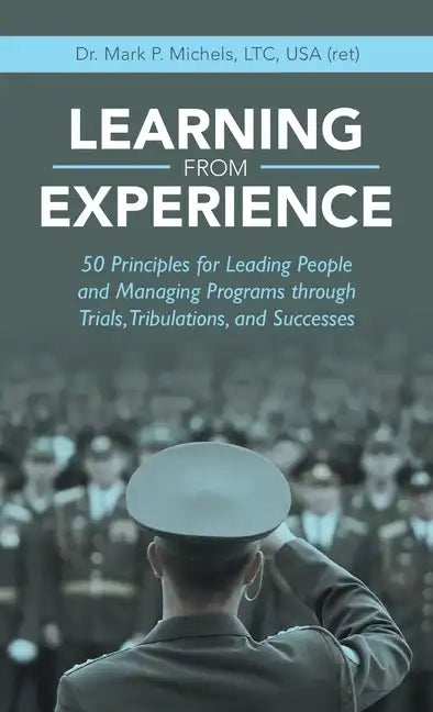 Learning from Experience: 50 Principles for Leading People and Managing Programs Through Trials, Tribulations, and Successes - Hardcover