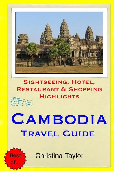 Cambodia Travel Guide: Sightseeing, Hotel, Restaurant & Shopping Highlights - Paperback