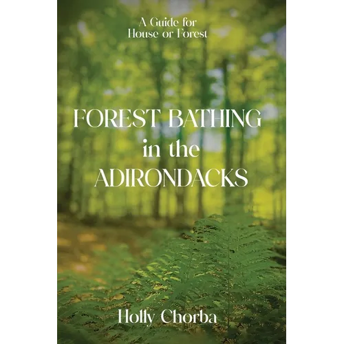 FOREST BATHING in the ADIRONDACKS: A Guide For House Or Forest - Paperback