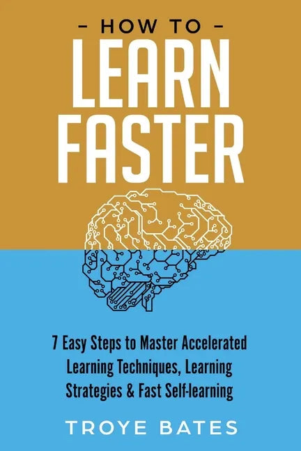 How to Learn Faster: 7 Easy Steps to Master Accelerated Learning Techniques, Learning Strategies & Fast Self-learning - Paperback