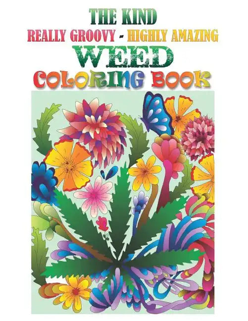 The Kind, Really Groovy, Highly Amazing WEED Coloring Book: Stoner Fun and Artwork - Paperback