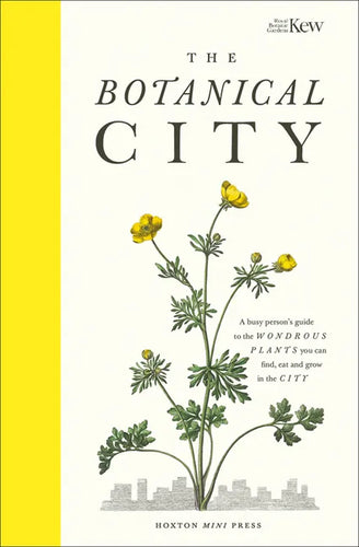 The Botanical City: A Busy Person's Guide to the Wondrous Plants to Find, Eat and Grow in the City - Hardcover