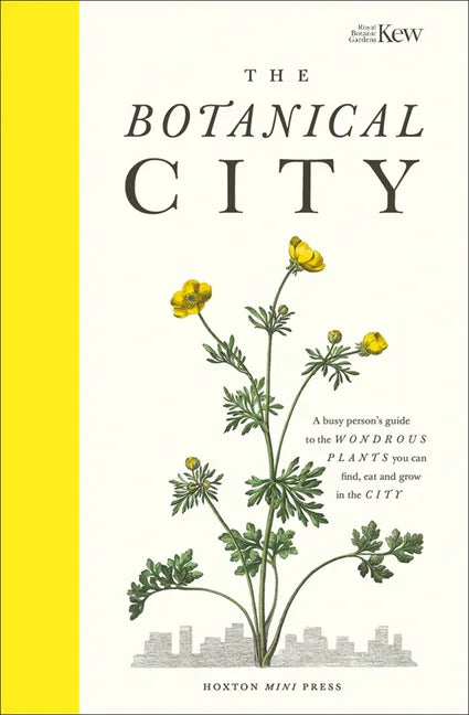 The Botanical City: A Busy Person's Guide to the Wondrous Plants to Find, Eat and Grow in the City - Hardcover