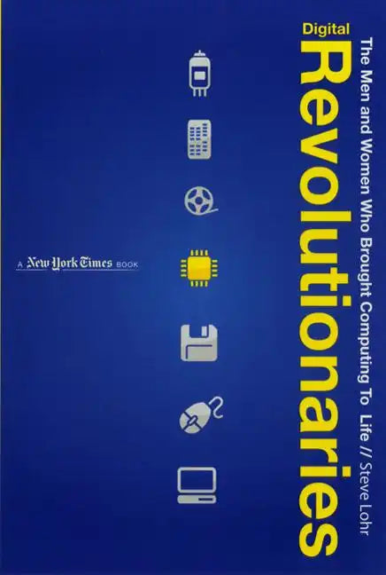 Digital Revolutionaries: The Men and Women Who Brought Computing to Life - Paperback