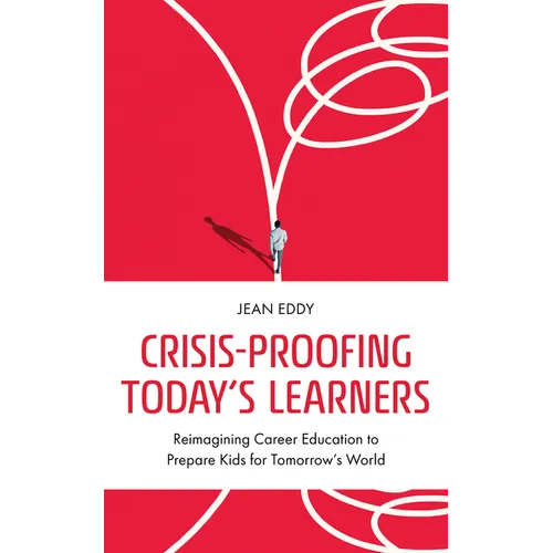 Crisis-Proofing Today's Learners: Reimagining Career Education to Prepare Kids for Tomorrow's World - Paperback