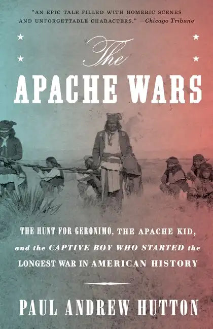 The Apache Wars: The Hunt for Geronimo, the Apache Kid, and the Captive Boy Who Started the Longest War in American History - Paperback