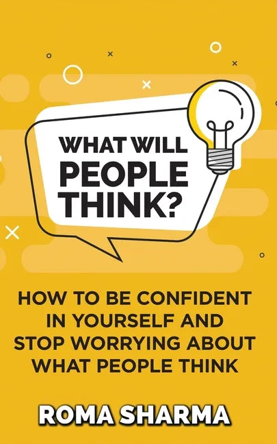 What Will People Think?: How to be Confident in Yourself and Stop Worrying about What People Think - Paperback