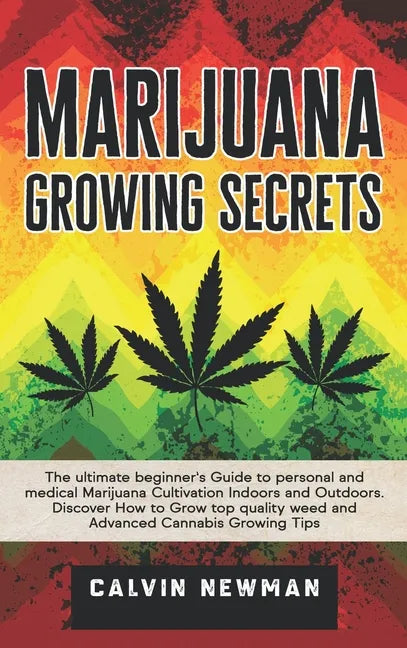 Marijuana Growing Secrets: The Ultimate Beginner's Guide to Personal and Medical Marijuana Cultivation Indoors and Outdoors. Discover How to Grow Top - Hardcover