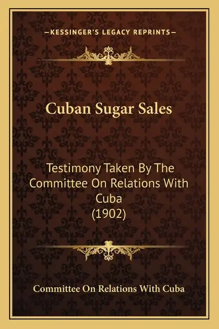Cuban Sugar Sales: Testimony Taken by the Committee on Relations with Cuba (1902) - Paperback