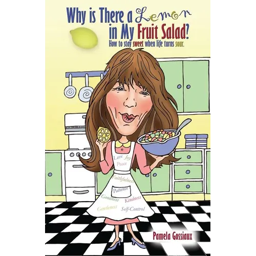 Why Is There a Lemon in My Fruit Salad?: How to Stay Sweet When Life Turns Sour - Paperback