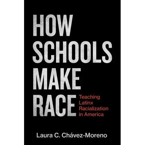 How Schools Make Race: Teaching Latinx Racialization in America - Paperback