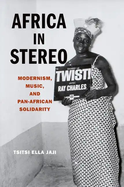 Africa in Stereo: Modernism, Music, and Pan-African Solidarity - Paperback