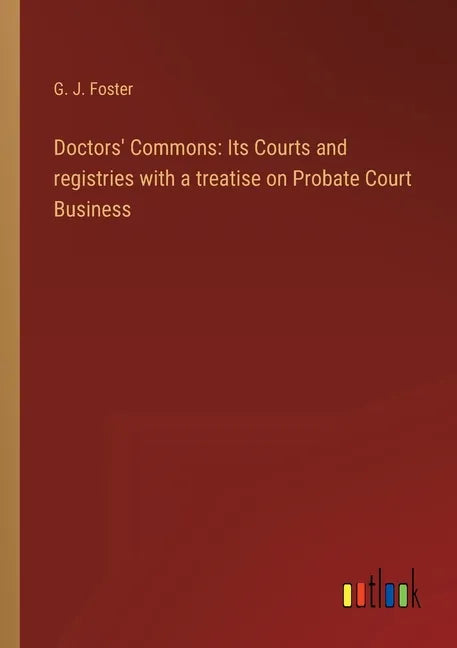 Doctors' Commons: Its Courts and registries with a treatise on Probate Court Business - Paperback