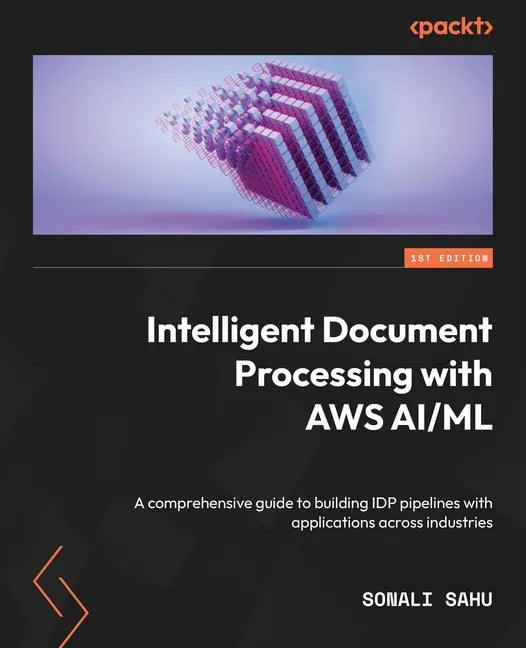 Intelligent Document Processing with AWS AI/ML: A comprehensive guide to building IDP pipelines with applications across industries - Paperback