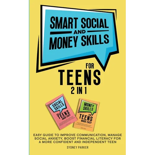 Smart Social and Money Skills for Teens: 2 in 1 Easy Guide to Improve Communication, Manage Social Anxiety, Boost Financial Literacy for a More Confid - Paperback