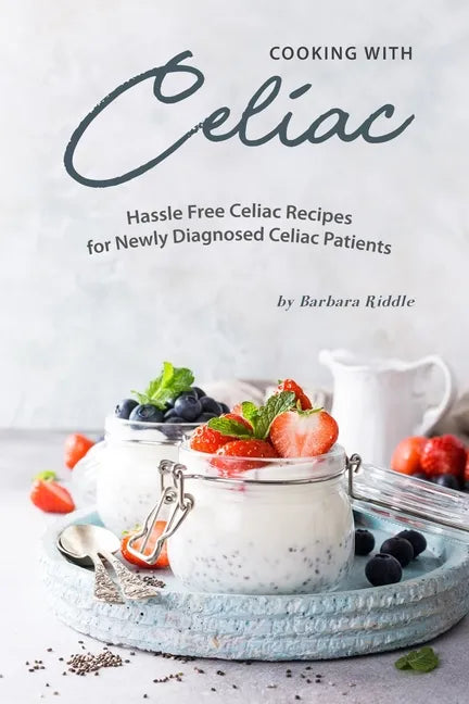 Cooking with Celiac: Hassle Free Celiac Recipes for Newly Diagnosed Celiac Patients - Paperback
