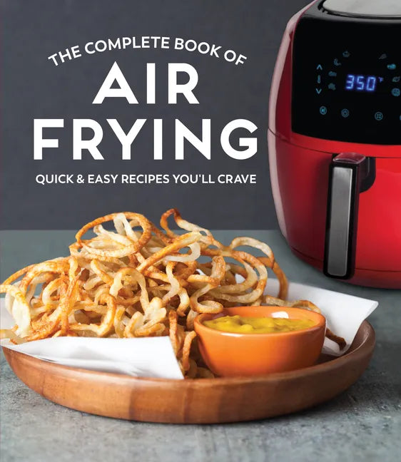 The Complete Book of Air Frying: Quick & Easy Recipes You'll Crave - Hardcover
