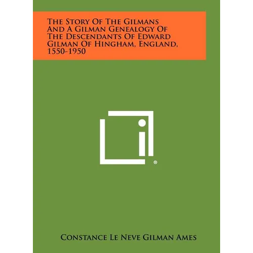 The Story Of The Gilmans And A Gilman Genealogy Of The Descendants Of Edward Gilman Of Hingham, England, 1550-1950 - Hardcover
