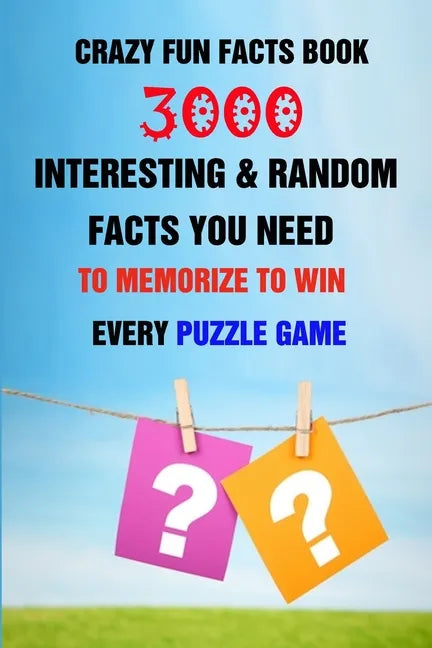 Crazy Fun Facts Book: 3000 Interesting & Random Facts You Need To Memorize To Win Every Puzzle Game - Paperback