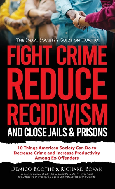 The Smart Society's Guide on How to Fight Crime, Reduce Recidivism, and Close Jails & Prisons: 10 Things American Society Can Do to Decrease Crime and - Hardcover