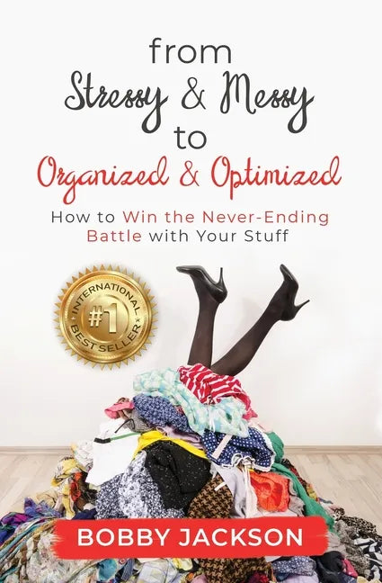From Stressy & Messy to Organized & Optimized: How to Win the Never Ending Battle With Your Stuff - Paperback