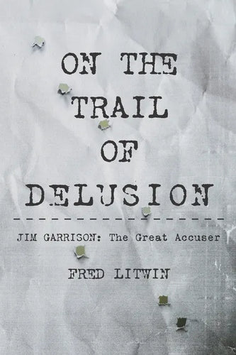 On The Trail of Delusion: Jim Garrison: The Great Accuser - Paperback