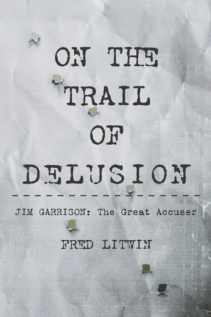 On The Trail of Delusion: Jim Garrison: The Great Accuser - Paperback