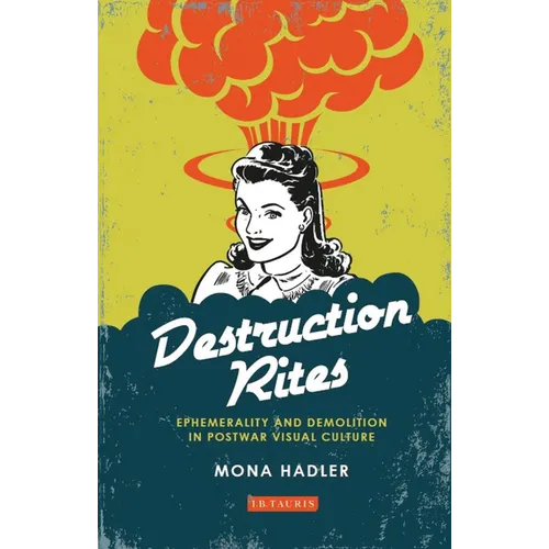 Destruction Rites: Ephemerality and Demolition in Postwar Visual Culture - Paperback