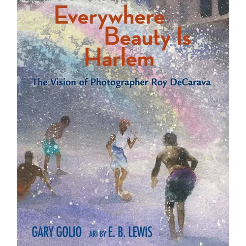 Everywhere Beauty Is Harlem: The Vision of Photographer Roy Decarava - Hardcover