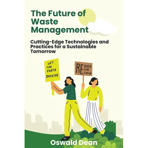 The Future of Waste Management: Cutting-Edge Technologies and Practices for a Sustainable Tomorrow - Paperback