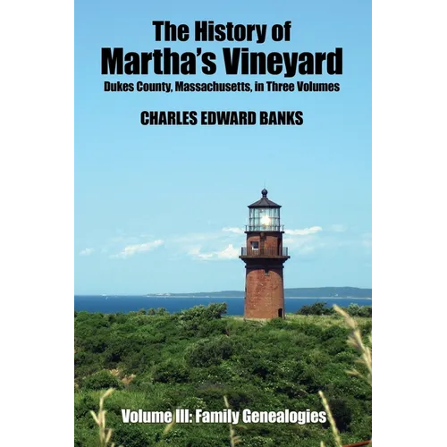 The History of Martha's Vineyard, Dukes County, Massachusetts in Three Volumes: Volume III: Family Genealogies - Paperback