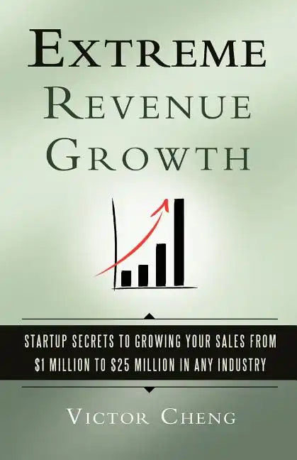 Extreme Revenue Growth: Startup Secrets to Growing Your Sales from $1 Million to $25 Million in Any Industry - Paperback