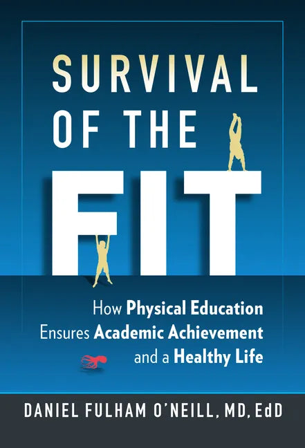 Survival of the Fit: How Physical Education Ensures Academic Achievement and a Healthy Life - Paperback