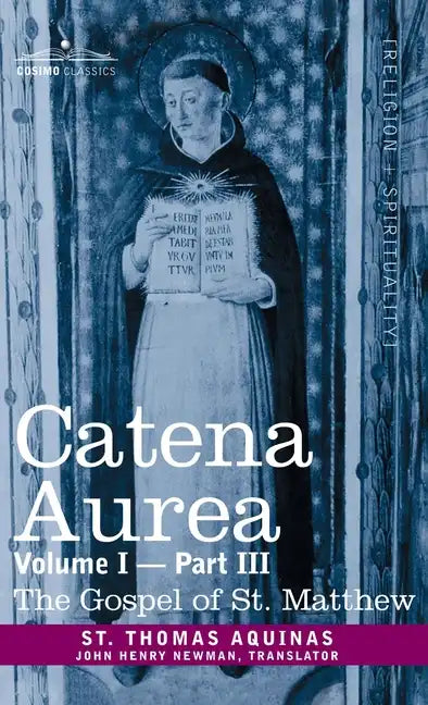 Catena Aurea: Commentary on the Four Gospels, Collected Out of the Works of the Fathers, Volume I Part 3 Gospel of St. Matthew - Hardcover