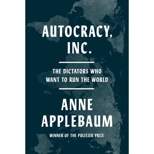 Autocracy, Inc.: The Dictators Who Want to Run the World - Hardcover