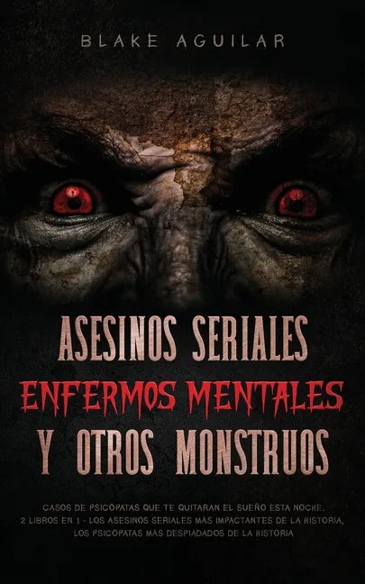 Asesinos Seriales, Enfermos Mentales y otros Monstruos: Casos de Psicópatas que te Quitaran el Sueño esta Noche. 2 Libros en 1 - Los Asesinos Seriales - Paperback