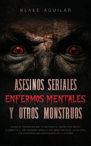 Asesinos Seriales, Enfermos Mentales y otros Monstruos: Casos de Psicópatas que te Quitaran el Sueño esta Noche. 2 Libros en 1 - Los Asesinos Seriales - Paperback