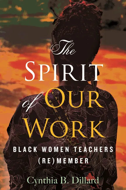 The Spirit of Our Work: Black Women Teachers (Re)Member - Hardcover