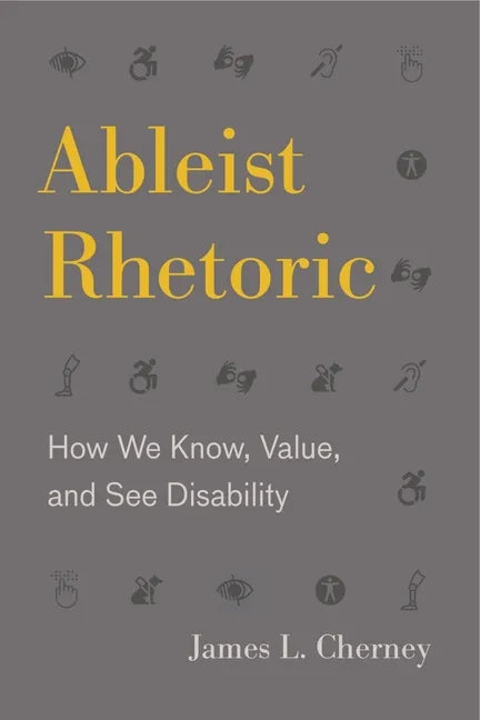 Ableist Rhetoric: How We Know, Value, and See Disability - Paperback