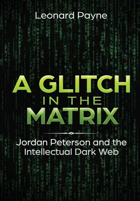 A Glitch in the Matrix: Jordan Peterson and the Intellectual Dark Web - Hardcover