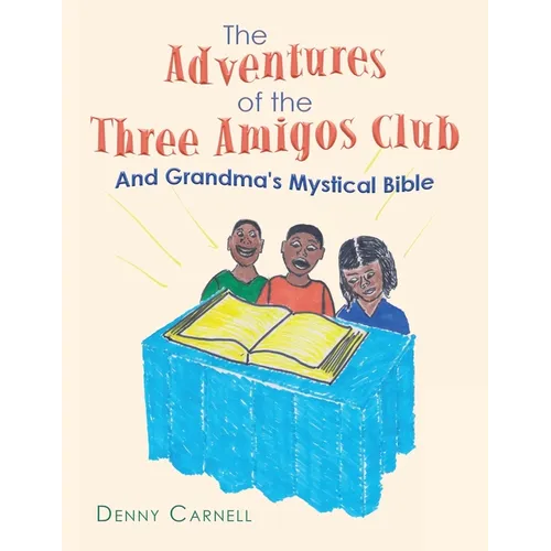 The Adventures of the Three Amigos Club and Grandma's Mystical Bible: And Grandma's Mystical Bible - Paperback