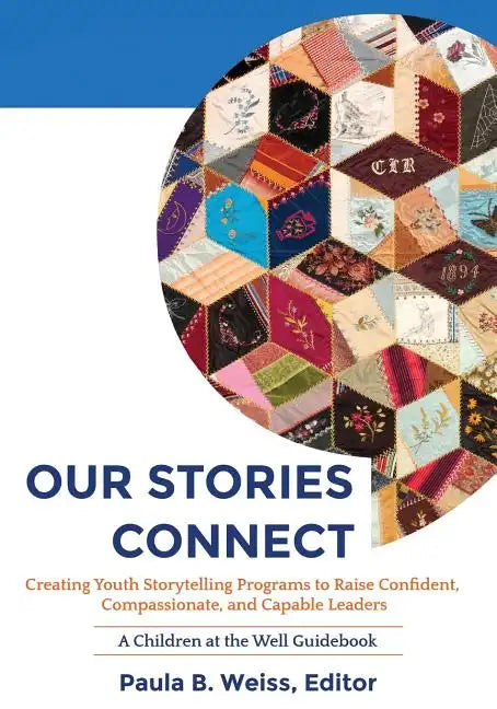 Our Stories Connect: Creating Youth Storytelling Programs to Raise Confident, Compassionate, and Capable Leaders - Paperback