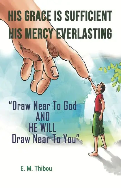 His Grace Is Sufficient, His Mercy Everlasting: Draw Near To God And He Will Draw Near To You - Paperback