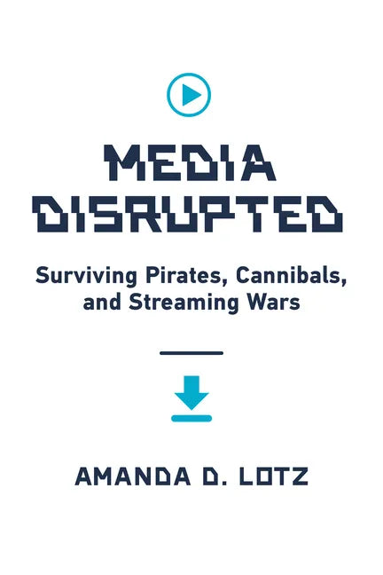 Media Disrupted: Surviving Pirates, Cannibals, and Streaming Wars - Hardcover