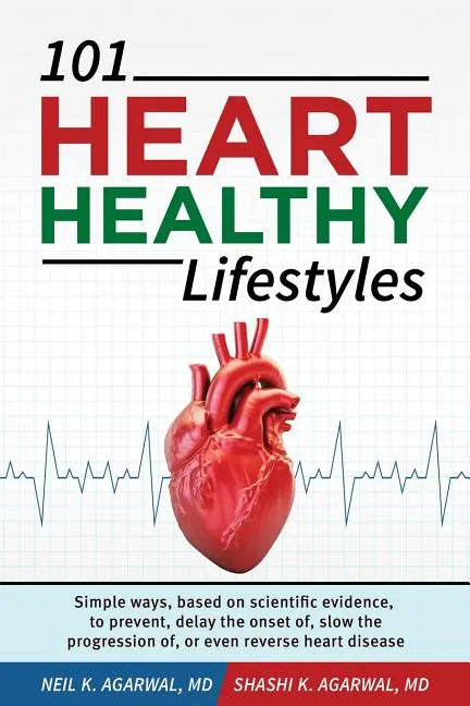 101 HEART HEALTHY Lifestyles: Simple ways, based on scientific evidence, to prevent, delay the onset of, slow the progression of, or even reverse he - Paperback