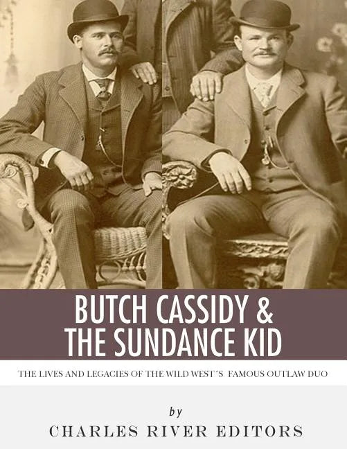 Butch Cassidy & The Sundance Kid: The Lives and Legacies of the Wild West's Famous Outlaw Duo - Paperback