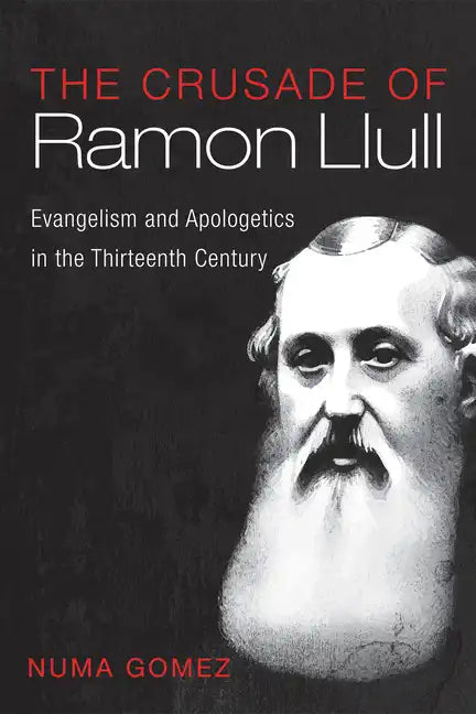 The Crusade of Ramon Llull: Evangelism and Apologetics in the Thirteenth Century - Paperback