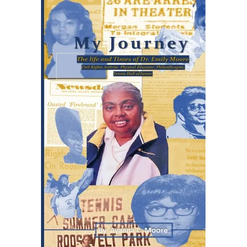 My Journey: The Life and Times of Dr. Emily Moore, Civil Rights Activist, Physical Educator, Philanthropist, and Hall of Famer: Th - Paperback